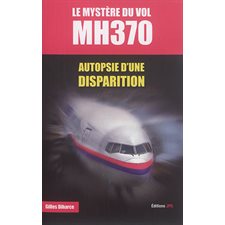 Le mystère du vol MH370 : autopsie d''une disparition