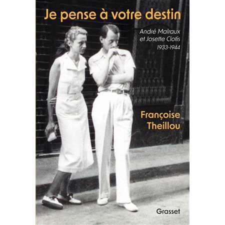 Je pense à votre destin : André Malraux et Josette Clotis : 1933-1944