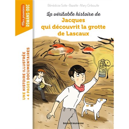 La véritable histoire de Jacques qui découvrit la grotte de Lascaux : Bayard poche. Mes premiers romans-doc : 6-8