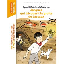 La véritable histoire de Jacques qui découvrit la grotte de Lascaux : Bayard poche. Mes premiers romans-doc : 6-8
