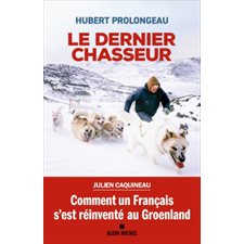 Le dernier chasseur : Comment un Français s'est réinventé au Groenland