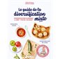 Le guide de la diversification mixte : Diversification classique ou DME ? Faites les deux ! : 100 recettes faciles et gourmandes pour bébé