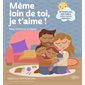 Même loin de toi, je t''aime ! : Mes histoires à signer : 30 signes pour aider bébé à mieux vivre la séparation