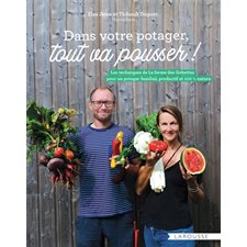 Dans votre potager, tout va pousser ! : Les techniques de La ferme des Gobettes pour un potager familial, productif et 100 % nature