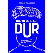 Pourvu qu'il soit dur : Chroniques sur ma masculinité