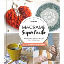 Macramé super facile : Noeuds de base & projets pas à pas à la portée de tous : Plus de 300 photos annotées !