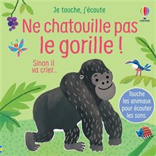 Ne chatouille pas le gorille ! : Sinon il va crier ... : Je touche, j'écoute : Livre cartonné