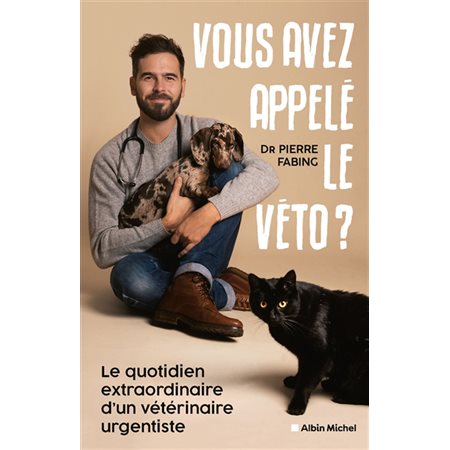 Vous avez appelé le véto ? : Le quotidien extraordinaire d'un vétérinaire urgentiste