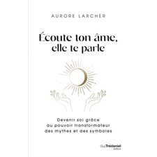 Ecoute ton âme, elle te parle : Devenir soi grâce au pouvoir transformateur des mythes et des symboles