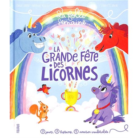 La grande fête des licornes : La folle semaine : 7 jours, 7 histoires, 1 aventure inoubliable