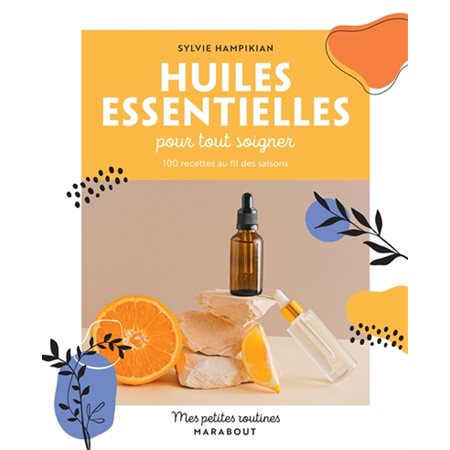 Huiles essentielles pour tout soigner : 100 recettes au fil des saisons