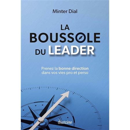 La boussole du leader : Prenez la bonne direction dans vos vies pro et perso