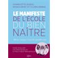 Le manifeste de l''école du bien naître : Mieux intégrer l'art du prendre soin : Faire évoluer les pratiques et la politique périnatales