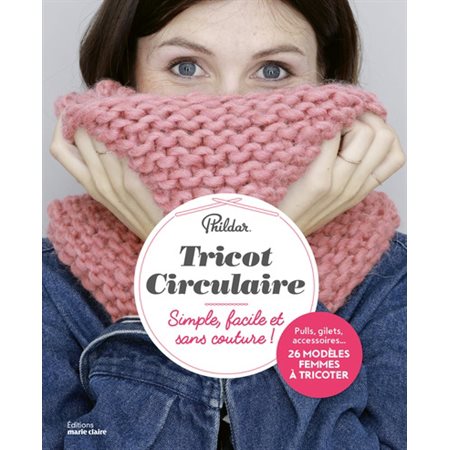 Tricot circulaire : simple, facile et sans couture ! : Pulls, gilets, accessoires... 26 modèles femmes à tricoter