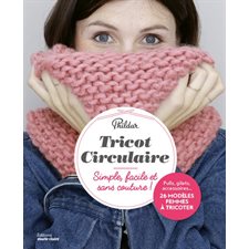 Tricot circulaire : simple, facile et sans couture ! : Pulls, gilets, accessoires... 26 modèles femmes à tricoter