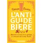 L'anti-guide de la bière : apprendre les bases de la zythologie en s'amusant avec le prof. Bucella