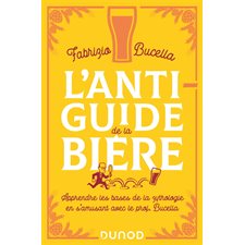 L'anti-guide de la bière : apprendre les bases de la zythologie en s'amusant avec le prof. Bucella