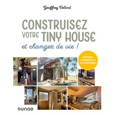 Construisez votre tiny house et changez de vie ! : adaptable, économique et éco-responsable