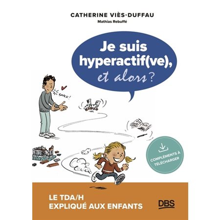 Je suis hyperactif(ve), et alors ? : le TDA-H expliqué aux enfants