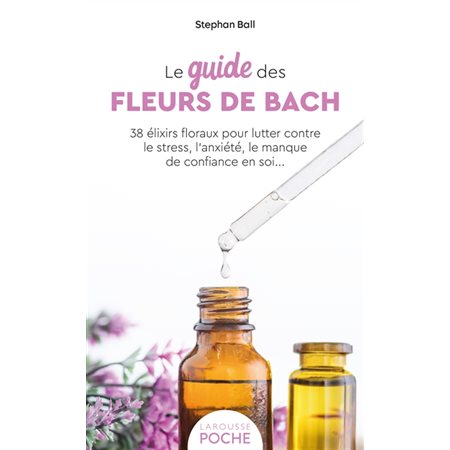 Le guide des fleurs de Bach : 38 élixirs floraux pour lutter contre le stress, l'anxiété, le manque de confiance en soi...(FP)