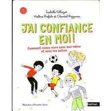J'ai confiance en moi ! Comment vivre mieux avec moi-même et avec les autres ?