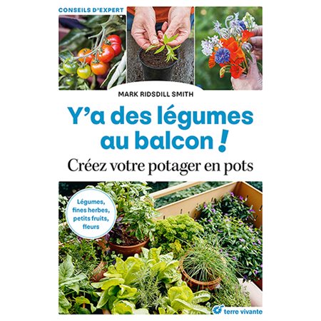 Y'a des légumes au balcon ! : Créez votre potager en pots : légumes, fines herbes, petits fruits, fleurs