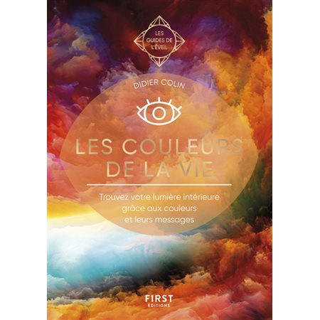 Les couleurs de la vie : trouvez votre lumière intérieure grâce aux couleurs et leurs messages