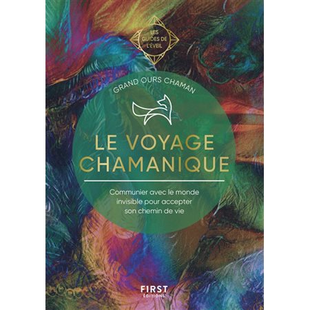 Le voyage chamanique : communiquer avec l'invisible pour accepter son chemin de vie