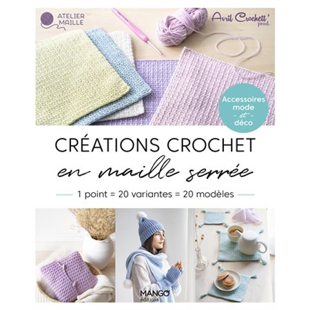 Créations crochet en maille serrée : 1 point = 20 variantes = 20 modèles : accessoires mode et déco