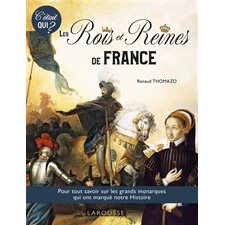 Les rois et reines de France : Pour tout savoir sur les grands monarques qui ont marqué notre histoire