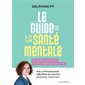 Le guide de ta santé mentale : toi, ton identité, tes émotions, ton corps, ta relation aux autres, ta vie...