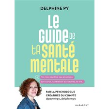 Le guide de ta santé mentale : toi, ton identité, tes émotions, ton corps, ta relation aux autres, ta vie...