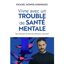 Vivre avec un trouble de santé mentale : les mots pour le dire, les outils pour s'en sortir