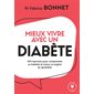 Mieux vivre avec un diabète : 100 réponses pour comprendre sa maladie et mieux se soigner au quotidien