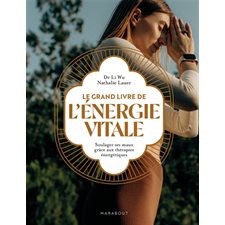 Le grand livre de l'énergie vitale : soulager ses maux grâce aux thérapies énergétiques