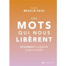 Ces mots qui nous libèrent : 50 antidotes à la négativité, la peur et l'anxiété