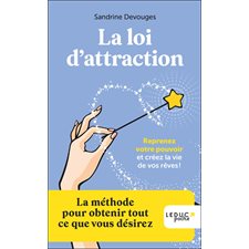 La loi d'attraction : Reprenez votre pouvoir et créez la vie de vos rêves ! La méthode pour obtenir tout ce que vous désirez