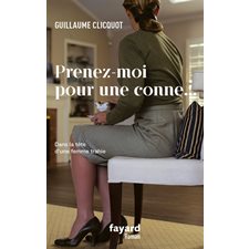 Prenez-moi pour une conne... : dans la tête d'une femme trahie