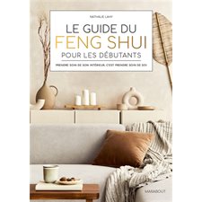 Le guide du feng shui pour les débutants : prendre soin de son intérieur, c'est prendre soin de soi