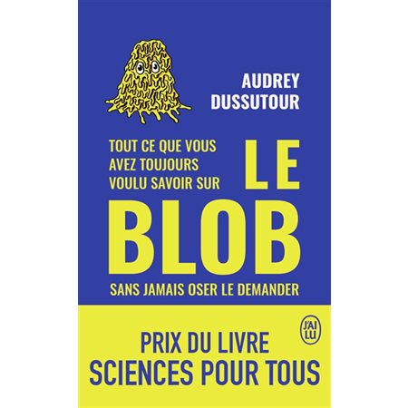 Tout ce que vous avez toujours voulu savoir sur le blob sans jamais oser le demander, J'ai lu. Littérature générale. Document, 12547