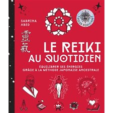 Le reiki au quotidien : équilibrer ses énergies grâce à la méthode japonaise ancestrale