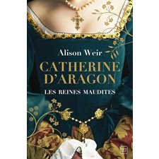 Les reines maudites T.01 : Catherine d'Aragon : la première reine