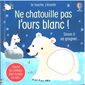 Ne chatouille pas l'ours blanc ! : sinon il va grogner