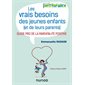 Les vrais besoins des jeunes enfants (et de leurs parents) : Guide pro de la parentalité positive