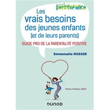 Les vrais besoins des jeunes enfants (et de leurs parents) : Guide pro de la parentalité positive