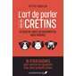 L'art de parler avec des crétins : 10 stratagèmes pour contrer les ignorants avec leurs propres armes