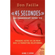 «45 secondes» qui changeront votre vie : prendre votre vie en main avec le marketing relationnel