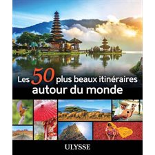 Les 50 plus beaux itinéraires autour du monde : Itinéraires de rêve Ulysse