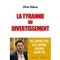 La tyrannie du divertissement : ne laissez pas les loisirs gâcher votre vie et celle de vos enfants