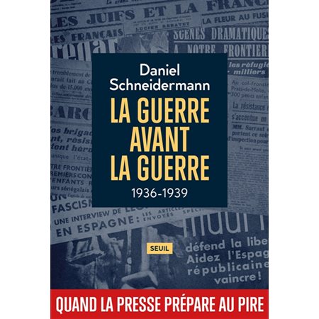 La guerre avant la guerre : 1936-1939 : Quand la presse prépare au pire